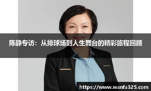 陈静专访：从排球场到人生舞台的精彩旅程回顾