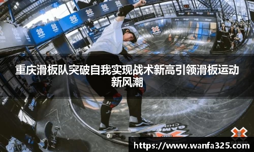 重庆滑板队突破自我实现战术新高引领滑板运动新风潮