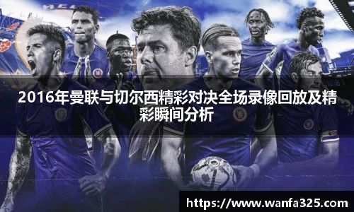 2016年曼联与切尔西精彩对决全场录像回放及精彩瞬间分析