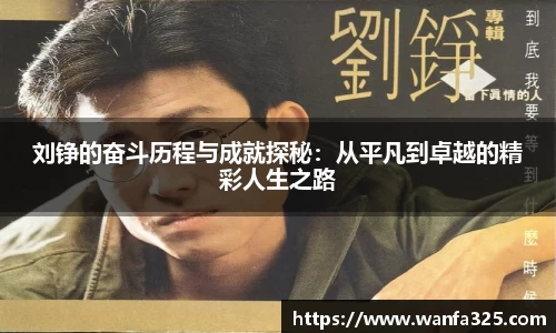 刘铮的奋斗历程与成就探秘：从平凡到卓越的精彩人生之路