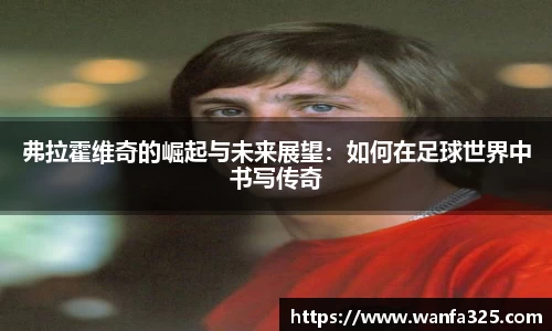 弗拉霍维奇的崛起与未来展望：如何在足球世界中书写传奇