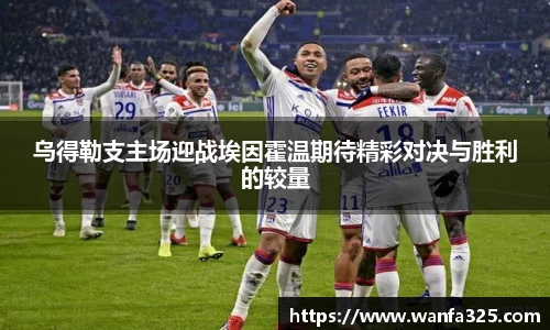 乌得勒支主场迎战埃因霍温期待精彩对决与胜利的较量