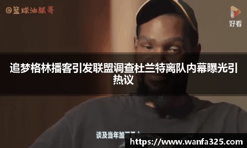 追梦格林播客引发联盟调查杜兰特离队内幕曝光引热议