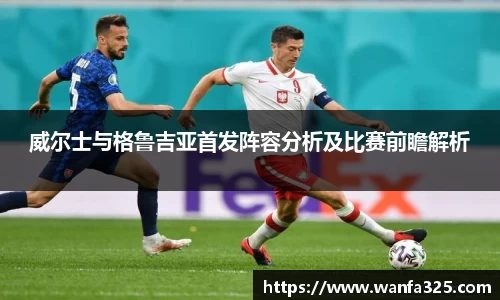 威尔士与格鲁吉亚首发阵容分析及比赛前瞻解析