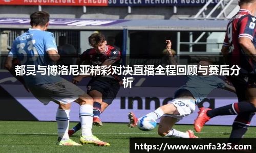 都灵与博洛尼亚精彩对决直播全程回顾与赛后分析
