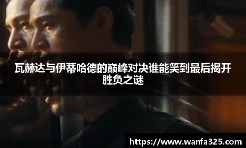 瓦赫达与伊蒂哈德的巅峰对决谁能笑到最后揭开胜负之谜
