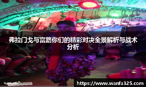 弗拉门戈与富路你们的精彩对决全景解析与战术分析