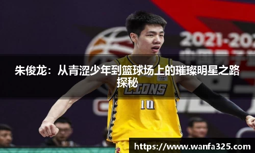 朱俊龙：从青涩少年到篮球场上的璀璨明星之路探秘