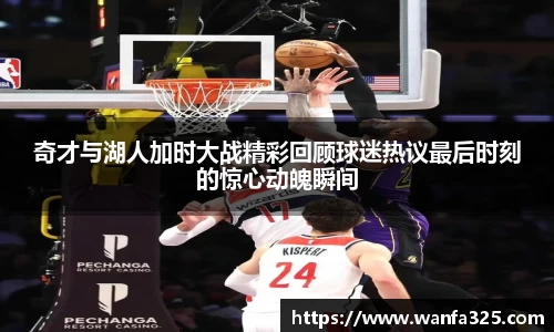 奇才与湖人加时大战精彩回顾球迷热议最后时刻的惊心动魄瞬间
