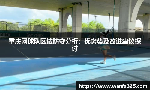 重庆网球队区域防守分析：优劣势及改进建议探讨