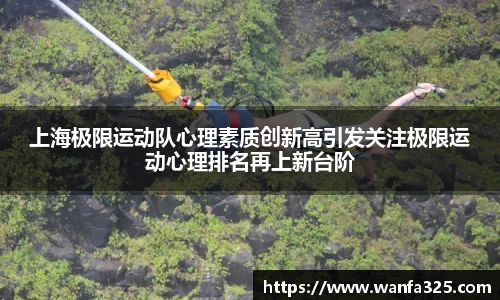 上海极限运动队心理素质创新高引发关注极限运动心理排名再上新台阶