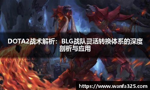 DOTA2战术解析：BLG战队灵活转换体系的深度剖析与应用